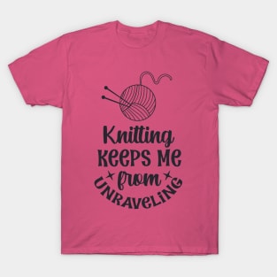 Knitting keeps me from unraveling T-Shirt